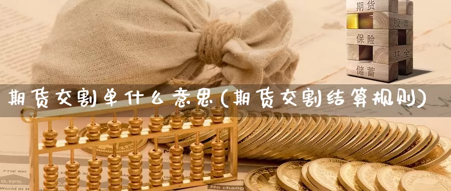 期货交割单什么意思(期货交割结算规则)_https://www.zzcnk.com_内盘期货_第1张
