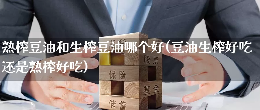 熟榨豆油和生榨豆油哪个好(豆油生榨好吃还是熟榨好吃)_https://www.zzcnk.com_期货直播_第1张