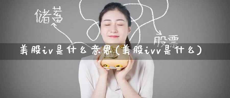 美股iv是什么意思(美股ivv是什么)_https://www.zzcnk.com_理财_第1张