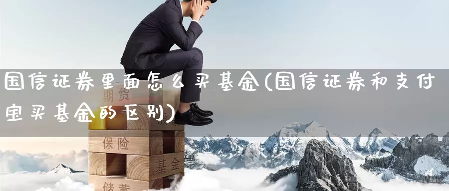 国信证券里面怎么买基金(国信证券和支付宝买基金的区别)_https://www.zzcnk.com_基金_第1张