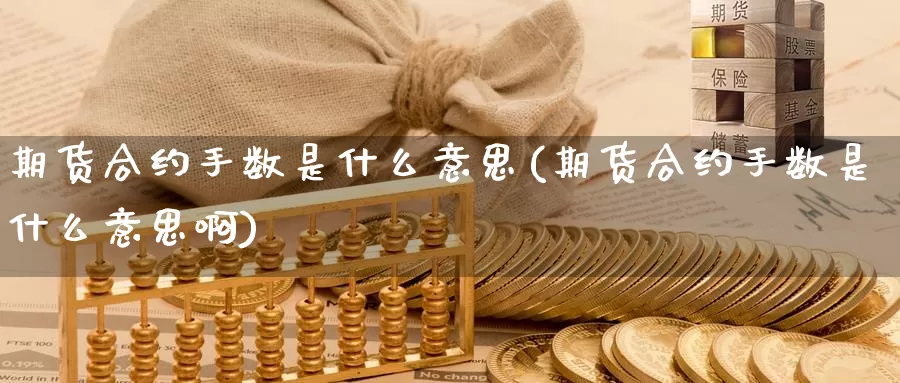 期货合约手数是什么意思(期货合约手数是什么意思啊)_https://www.zzcnk.com_期货直播_第1张