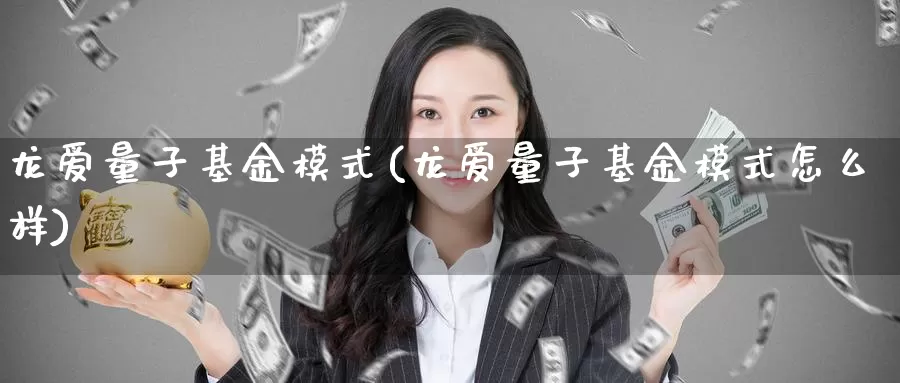 龙爱量子基金模式(龙爱量子基金模式怎么样)_https://www.zzcnk.com_财经_第1张