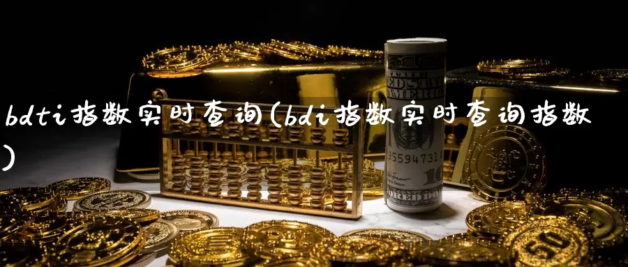 bdti指数实时查询(bdi指数实时查询指数)_https://www.zzcnk.com_内盘期货_第1张