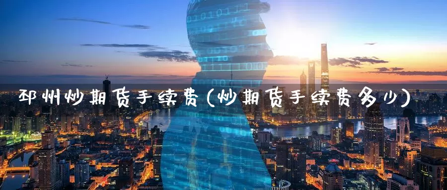 邳州炒期货手续费(炒期货手续费多少)_纳指期货_第1张_国际期货直播室 邳州炒期货手续费(炒期货手续费多少)_https://www.zzcnk.com_纳指期货_第1张