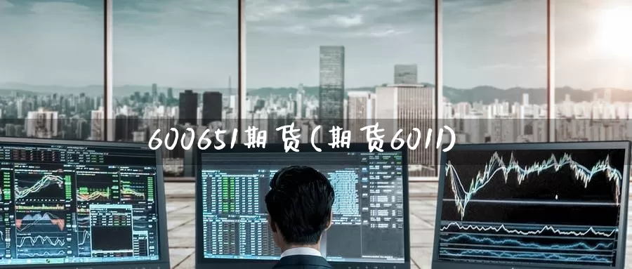 600651期货(期货6011)_https://www.zzcnk.com_纳指期货_第1张