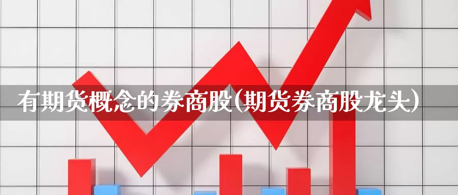 有期货概念的券商股(期货券商股龙头)_https://www.zzcnk.com_股指期货_第1张