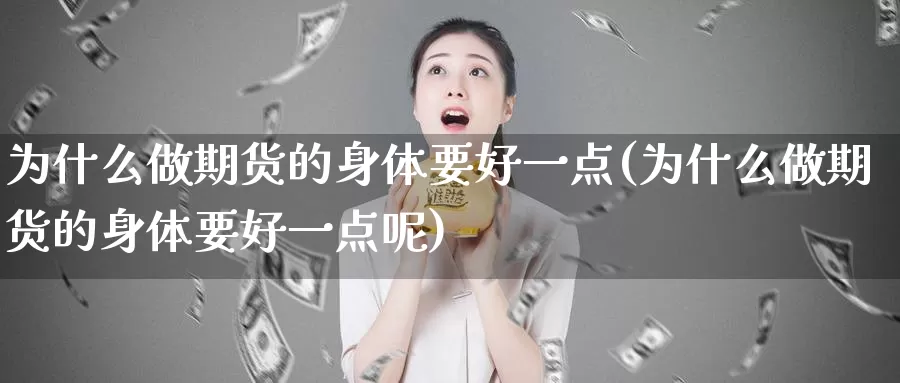 为什么做期货的身体要好一点(为什么做期货的身体要好一点呢)_https://www.zzcnk.com_纳指期货_第1张