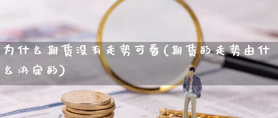 为什么期货没有走势可看(期货的走势由什么决定的)_https://www.zzcnk.com_股指期货_第1张