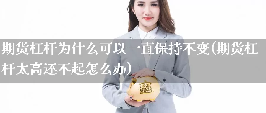 期货杠杆为什么可以一直保持不变(期货杠杆太高还不起怎么办)_https://www.zzcnk.com_恒生指数_第1张