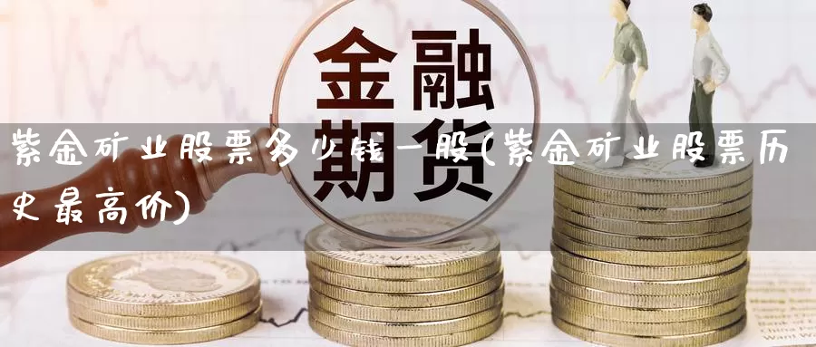 紫金矿业股票多少钱一股(紫金矿业股票历史最高价)_https://www.zzcnk.com_恒生指数_第1张