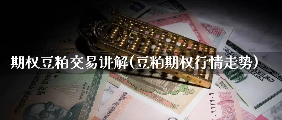 期权豆粕交易讲解(豆粕期权行情走势)_https://www.zzcnk.com_恒生指数_第1张