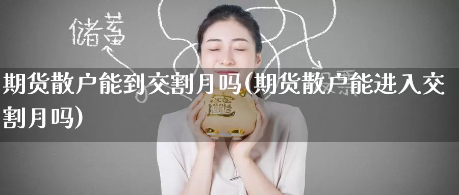 期货散户能到交割月吗(期货散户能进入交割月吗)_https://www.zzcnk.com_恒生指数_第1张