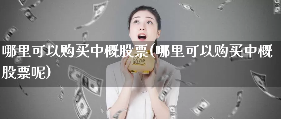 哪里可以购买中概股票(哪里可以购买中概股票呢)_https://www.zzcnk.com_股票_第1张