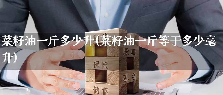 菜籽油一斤多少升(菜籽油一斤等于多少毫升)_https://www.zzcnk.com_原油期货_第1张