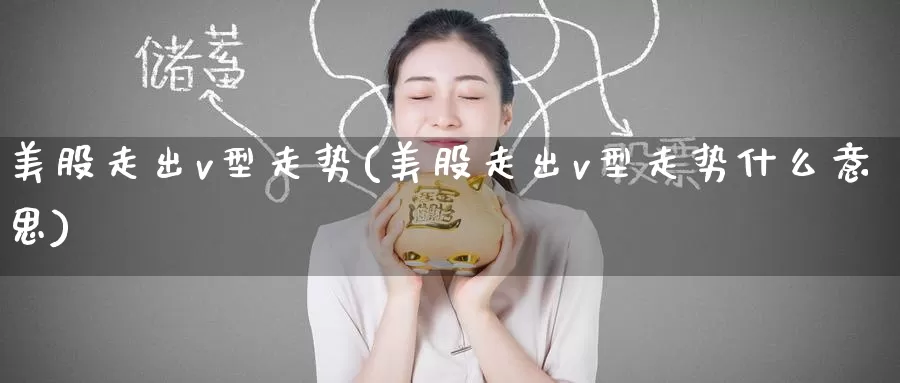 美股走出v型走势(美股走出v型走势什么意思)_https://www.zzcnk.com_理财_第1张