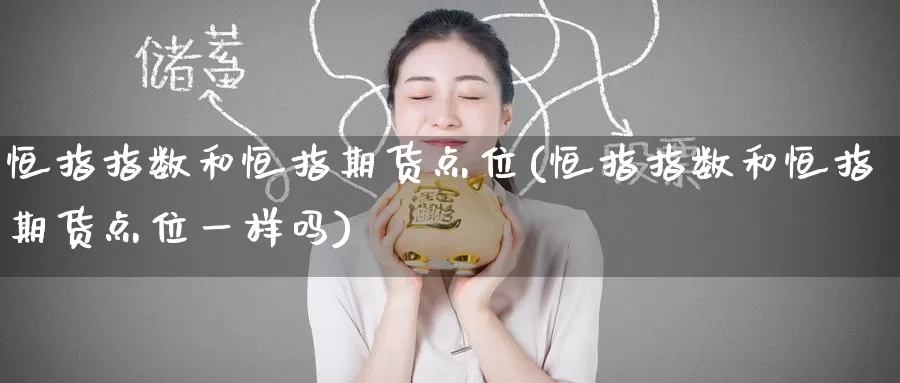 恒指指数和恒指期货点位(恒指指数和恒指期货点位一样吗)_https://www.zzcnk.com_纳指期货_第1张