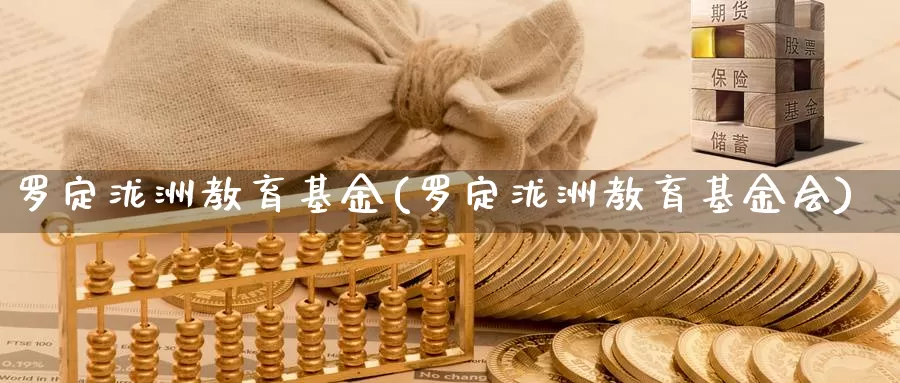 罗定泷洲教育基金(罗定泷洲教育基金会)_https://www.zzcnk.com_财经_第1张
