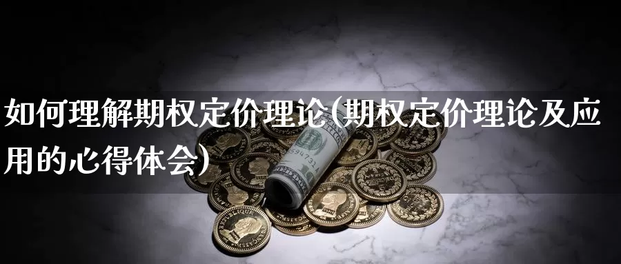 如何理解期权定价理论(期权定价理论及应用的心得体会)_https://www.zzcnk.com_股指期货_第1张