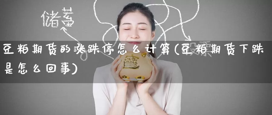 豆粕期货的涨跌停怎么计算(豆粕期货下跌是怎么回事)_纳指期货_第1张_国际期货直播室 豆粕期货的涨跌停怎么计算(豆粕期货下跌是怎么回事)_https://www.zzcnk.com_纳指期货_第1张