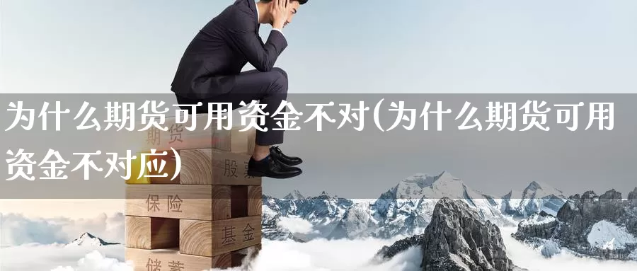 为什么期货可用资金不对(为什么期货可用资金不对应)_https://www.zzcnk.com_期货直播_第1张