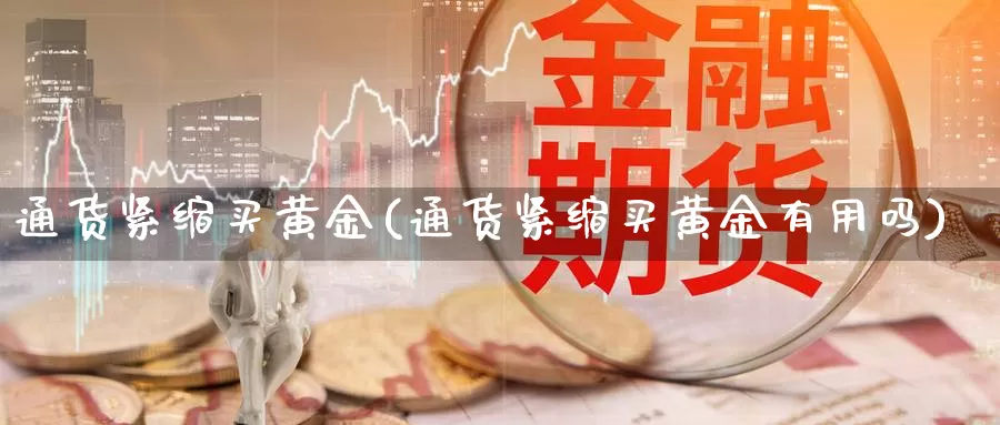 通货紧缩买黄金(通货紧缩买黄金有用吗)_https://www.zzcnk.com_财经_第1张