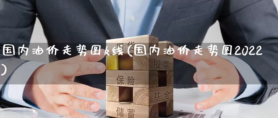 国内油价走势图k线(国内油价走势图2022)_https://www.zzcnk.com_期货直播_第1张