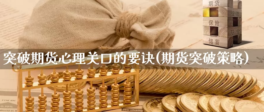 突破期货心理关口的要诀(期货突破策略)_https://www.zzcnk.com_期货百科_第1张