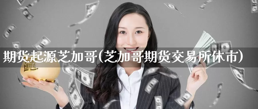 期货起源芝加哥(芝加哥期货交易所休市)_https://www.zzcnk.com_原油期货_第1张