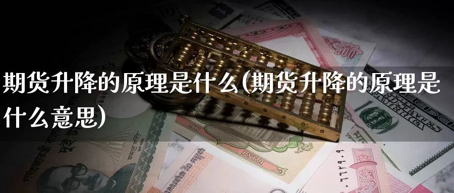 期货升降的原理是什么(期货升降的原理是什么意思)_https://www.zzcnk.com_期货_第1张