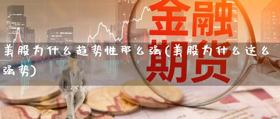 美股为什么趋势性那么强(美股为什么这么强势)_https://www.zzcnk.com_理财_第1张
