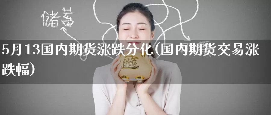 5月13国内期货涨跌分化(国内期货交易涨跌幅)_https://www.zzcnk.com_恒生指数_第1张