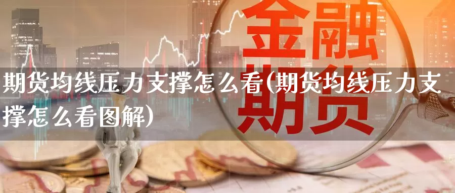 期货均线压力支撑怎么看(期货均线压力支撑怎么看图解)_https://www.zzcnk.com_期货直播_第1张