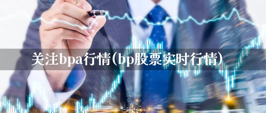 关注bpa行情(bp股票实时行情)_https://www.zzcnk.com_恒生指数_第1张