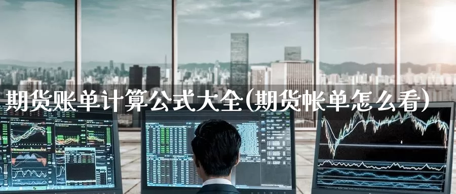 期货账单计算公式大全(期货帐单怎么看)_https://www.zzcnk.com_恒生指数_第1张