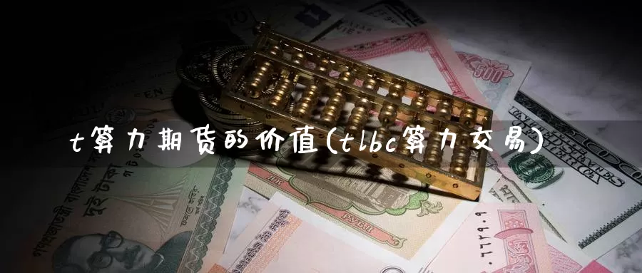 t算力期货的价值(tlbc算力交易)_https://www.zzcnk.com_内盘期货_第1张