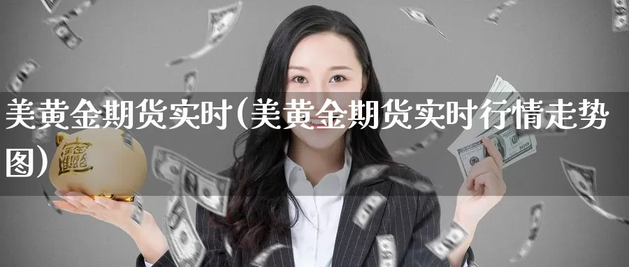 美黄金期货实时(美黄金期货实时行情走势图)_https://www.zzcnk.com_恒生指数_第1张