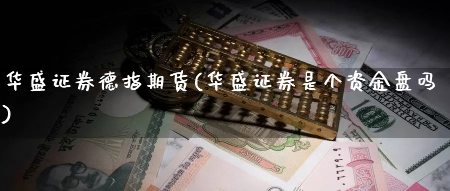 华盛证券德指期货(华盛证券是个资金盘吗)_https://www.zzcnk.com_股指期货_第1张