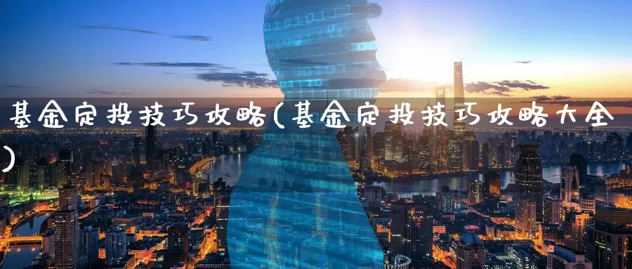 基金定投技巧攻略(基金定投技巧攻略大全)_https://www.zzcnk.com_理财_第1张