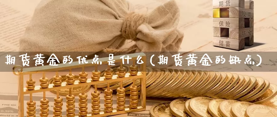 期货黄金的优点是什么(期货黄金的缺点)_https://www.zzcnk.com_期货_第1张