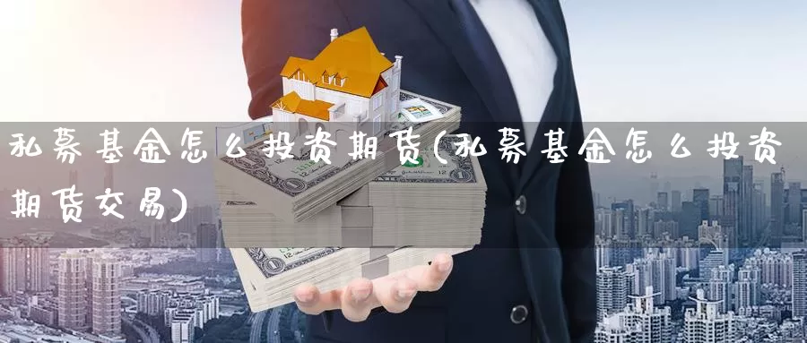 私募基金怎么投资期货(私募基金怎么投资期货交易)_原油期货_第1张_国际期货直播室 私募基金怎么投资期货(私募基金怎么投资期货交易)_https://www.zzcnk.com_原油期货_第1张