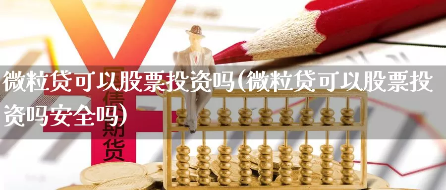 微粒贷可以股票投资吗(微粒贷可以股票投资吗安全吗)_https://www.zzcnk.com_股票_第1张
