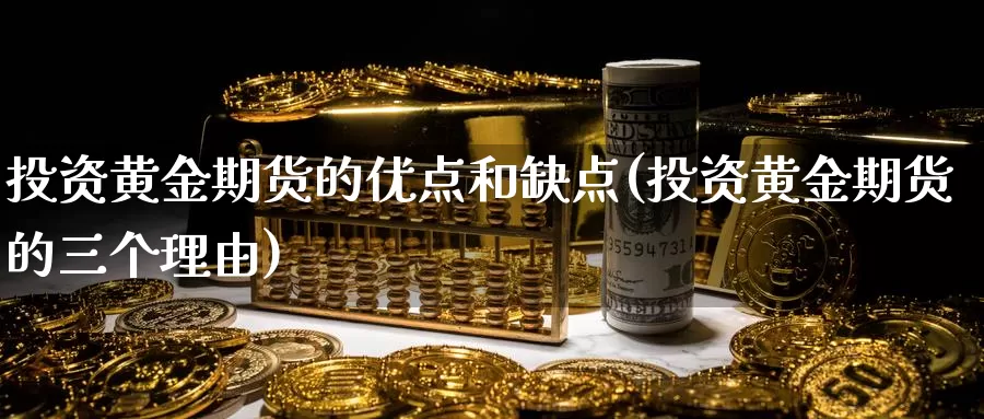投资黄金期货的优点和缺点(投资黄金期货的三个理由)_https://www.zzcnk.com_内盘期货_第1张