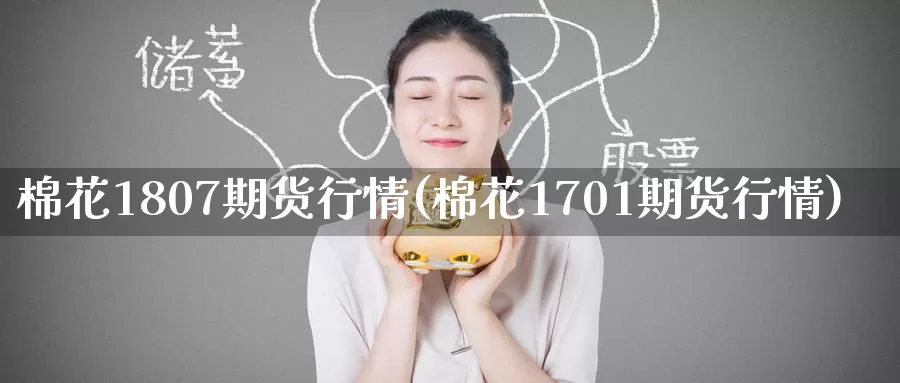 棉花1807期货行情(棉花1701期货行情)_https://www.zzcnk.com_期货直播_第1张