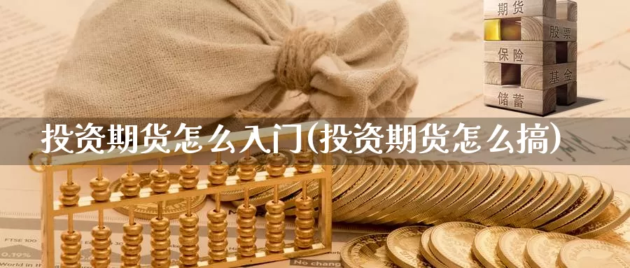 投资期货怎么入门(投资期货怎么搞)_纳指期货_第1张_国际期货直播室 投资期货怎么入门(投资期货怎么搞)_https://www.zzcnk.com_纳指期货_第1张