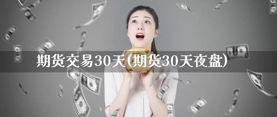 期货交易30天(期货30天夜盘)_https://www.zzcnk.com_恒生指数_第1张