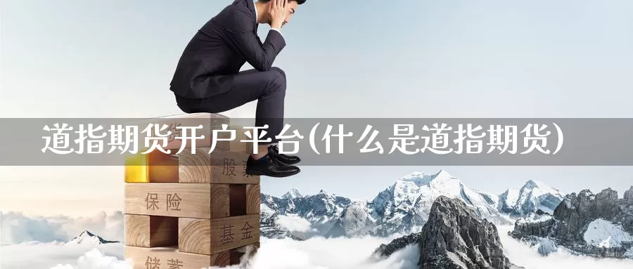 道指期货开户平台(什么是道指期货)_原油期货_第1张_国际期货直播室 道指期货开户平台(什么是道指期货)_https://www.zzcnk.com_原油期货_第1张