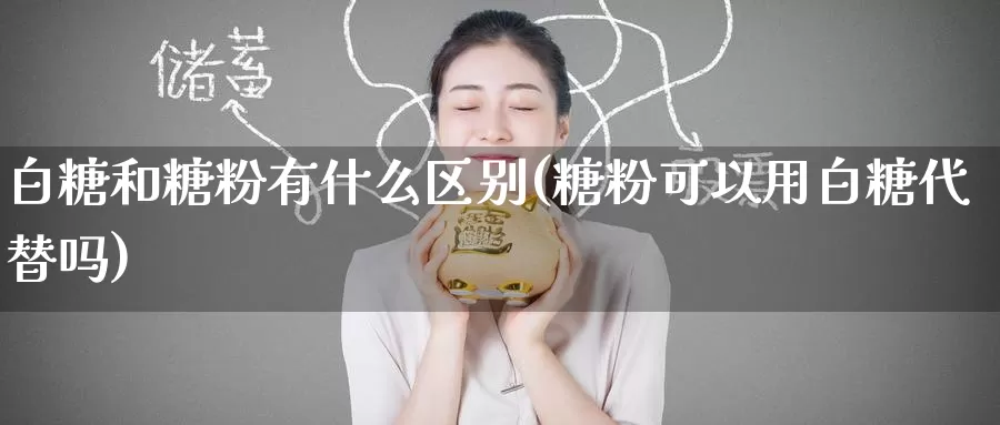 白糖和糖粉有什么区别(糖粉可以用白糖代替吗)_https://www.zzcnk.com_内盘期货_第1张