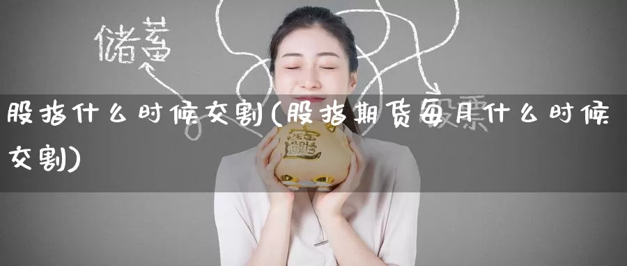 股指什么时候交割(股指期货每月什么时候交割)_https://www.zzcnk.com_股指期货_第1张