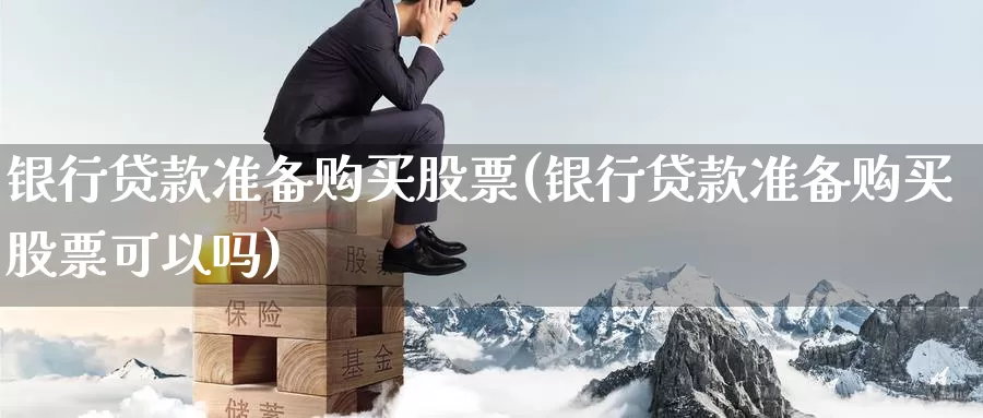 银行**准备购买股票(银行**准备购买股票可以吗)_https://www.zzcnk.com_股票_第1张