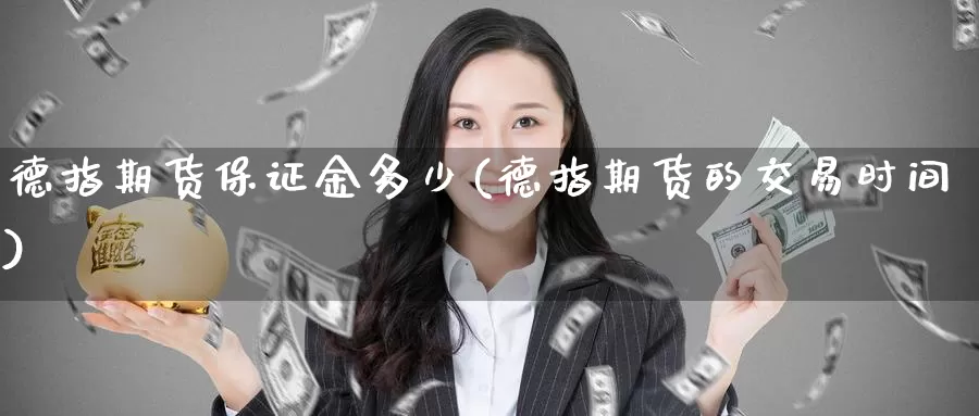 德指期货保证金多少(德指期货的交易时间)_https://www.zzcnk.com_股指期货_第1张